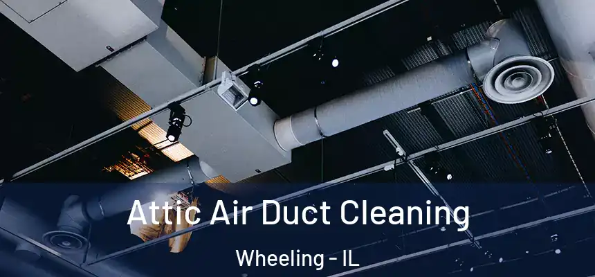  Attic Air Duct Cleaning Wheeling - IL