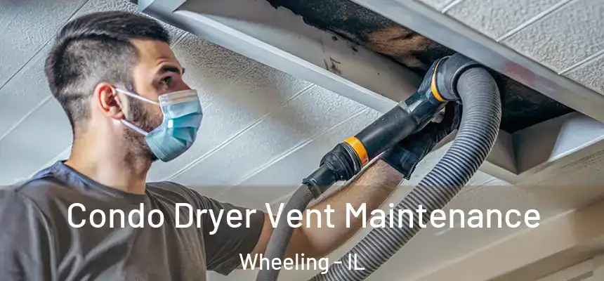  Condo Dryer Vent Maintenance Wheeling - IL