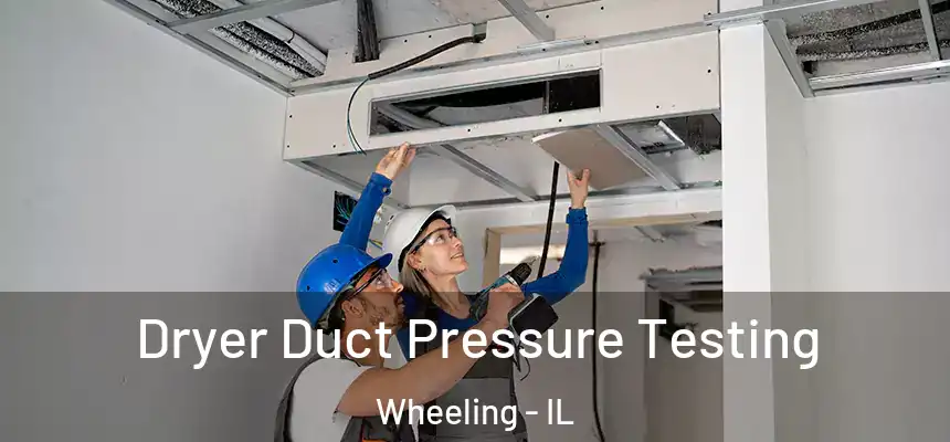  Dryer Duct Pressure Testing Wheeling - IL