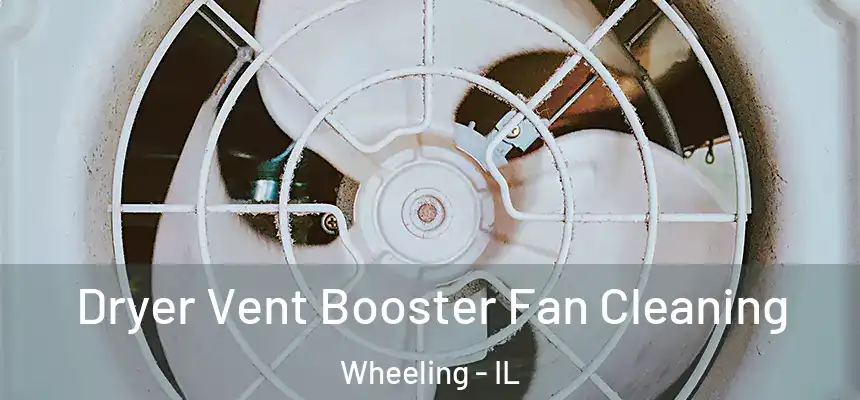  Dryer Vent Booster Fan Cleaning Wheeling - IL