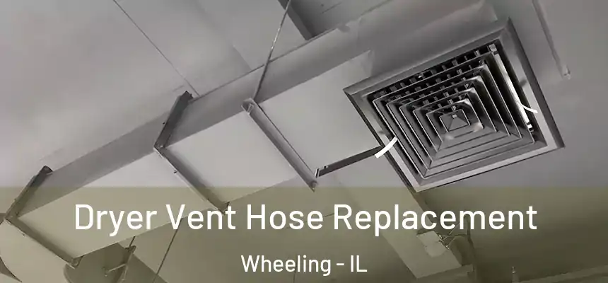  Dryer Vent Hose Replacement Wheeling - IL
