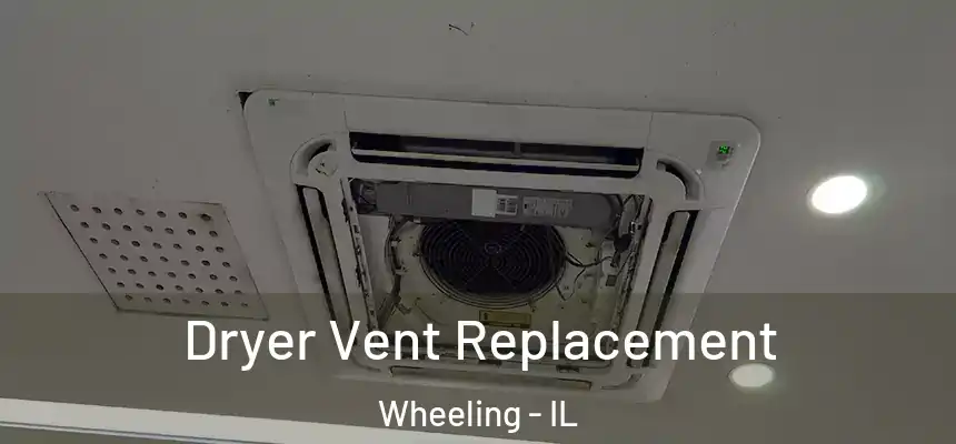 Dryer Vent Replacement Wheeling - IL