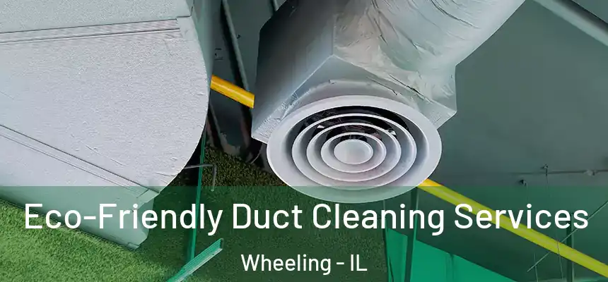  Eco-Friendly Duct Cleaning Services Wheeling - IL