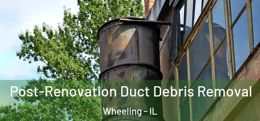  Post-Renovation Duct Debris Removal Wheeling - IL